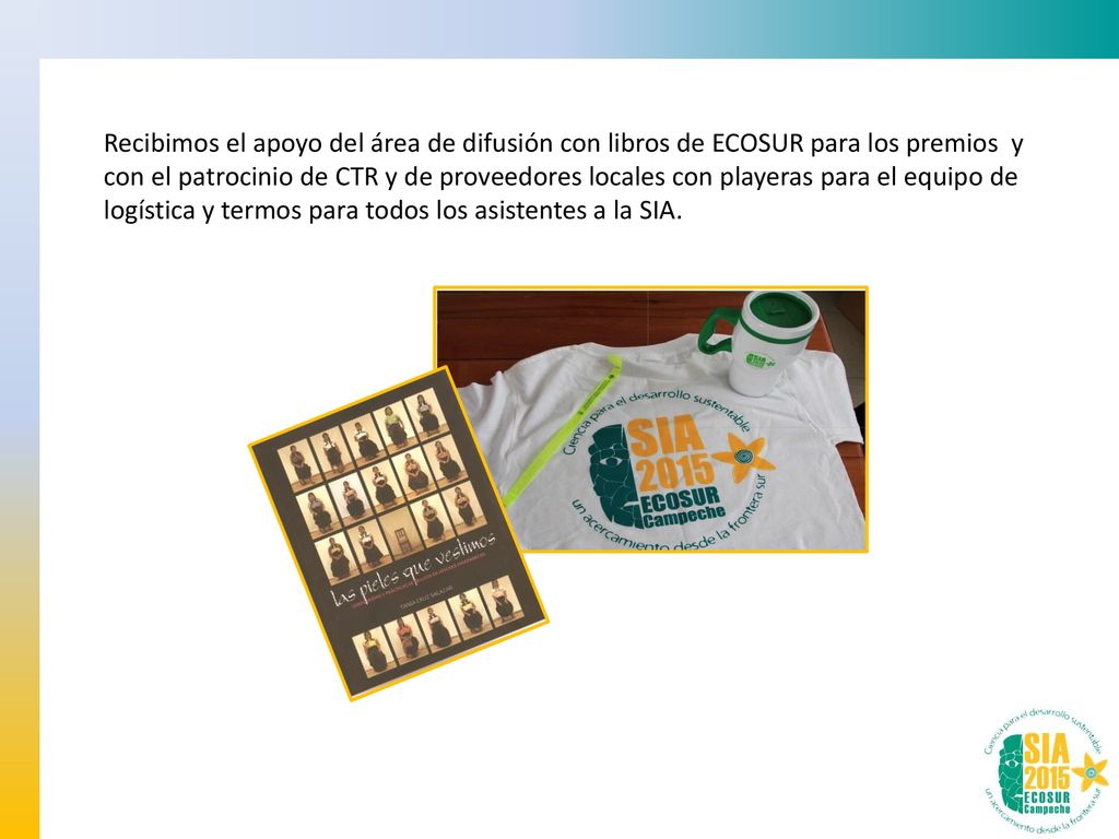 Recibimos el apoyo del área de difusión con libros de ECOSUR para los premios y con el patrocinio de CTR y de proveedores locales con playeras para el equipo de logística y termos para todos los asistentes a la SIA.