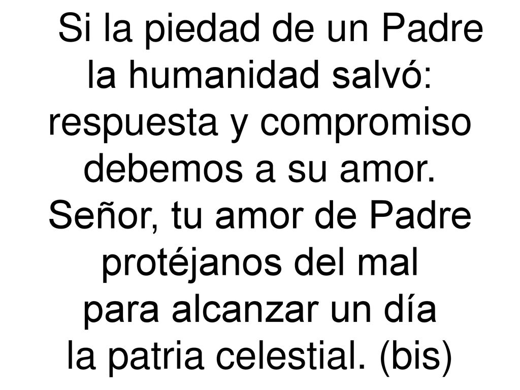 respuesta y compromiso debemos a su amor. Señor, tu amor de Padre