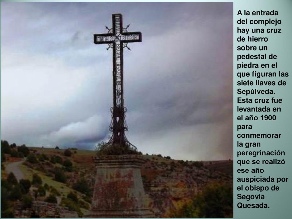 A la entrada del complejo hay una cruz de hierro sobre un pedestal de piedra en el que figuran las siete llaves de Sepúlveda.