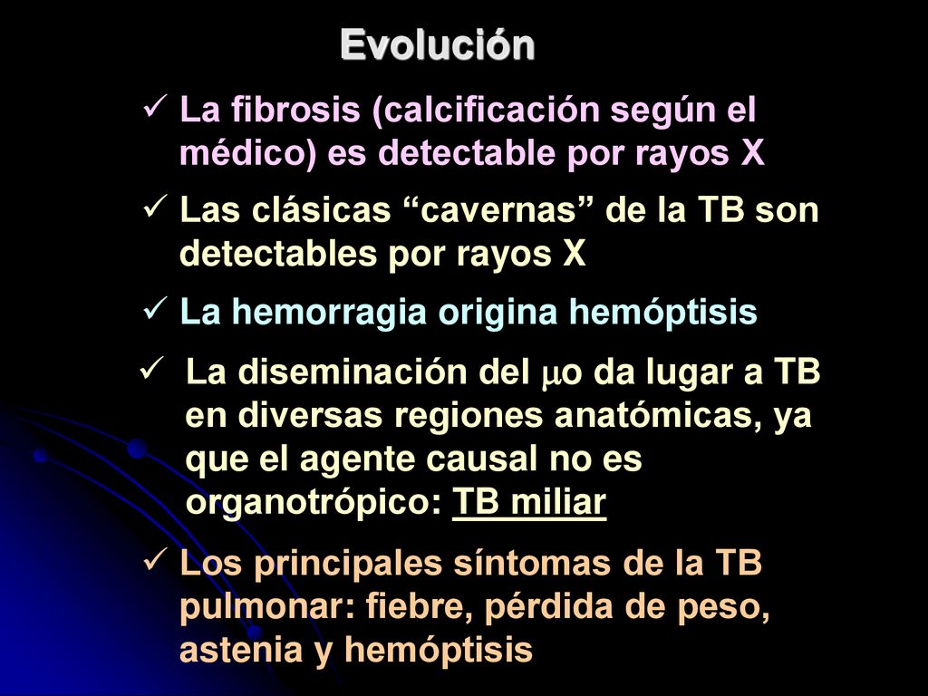 Evolución La fibrosis (calcificación según el médico) es detectable por rayos X. Las clásicas cavernas de la TB son detectables por rayos X.