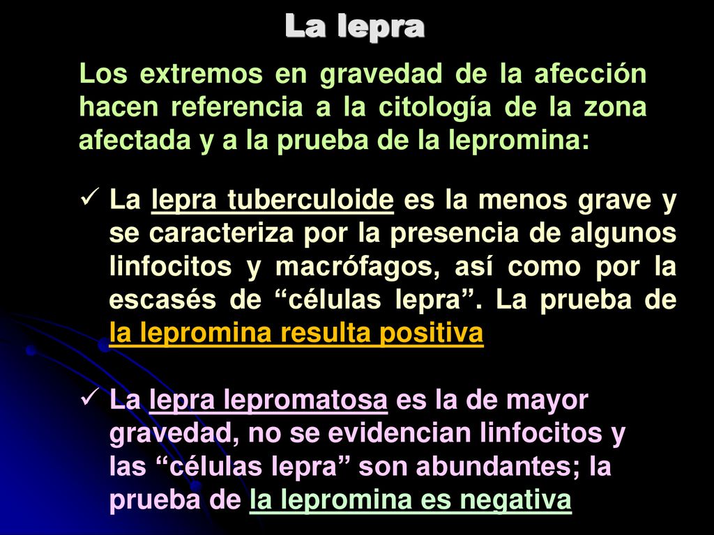 La lepra Los extremos en gravedad de la afección hacen referencia a la citología de la zona afectada y a la prueba de la lepromina: