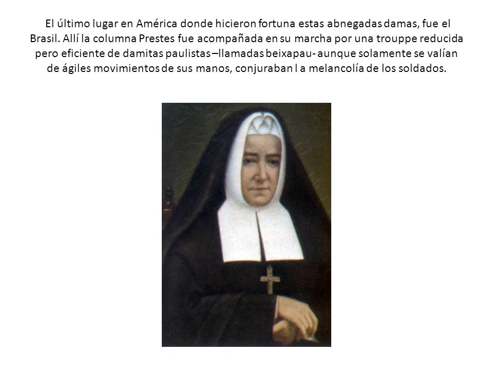 El último lugar en América donde hicieron fortuna estas abnegadas damas, fue el Brasil.