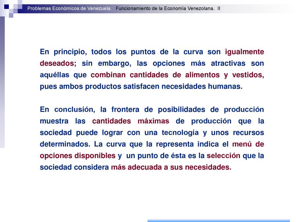 En principio, todos los puntos de la curva son igualmente deseados; sin embargo, las opciones más atractivas son aquéllas que combinan cantidades de alimentos y vestidos, pues ambos productos satisfacen necesidades humanas.