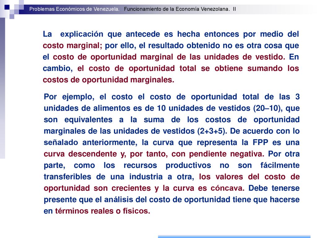 La explicación que antecede es hecha entonces por medio del costo marginal; por ello, el resultado obtenido no es otra cosa que el costo de oportunidad marginal de las unidades de vestido. En cambio, el costo de oportunidad total se obtiene sumando los costos de oportunidad marginales.