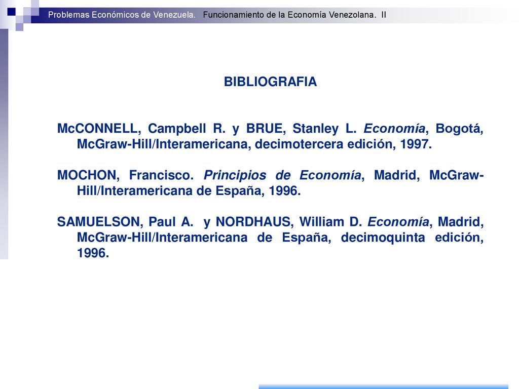 BIBLIOGRAFIA McCONNELL, Campbell R. y BRUE, Stanley L. Economía, Bogotá, McGraw-Hill/Interamericana, decimotercera edición,