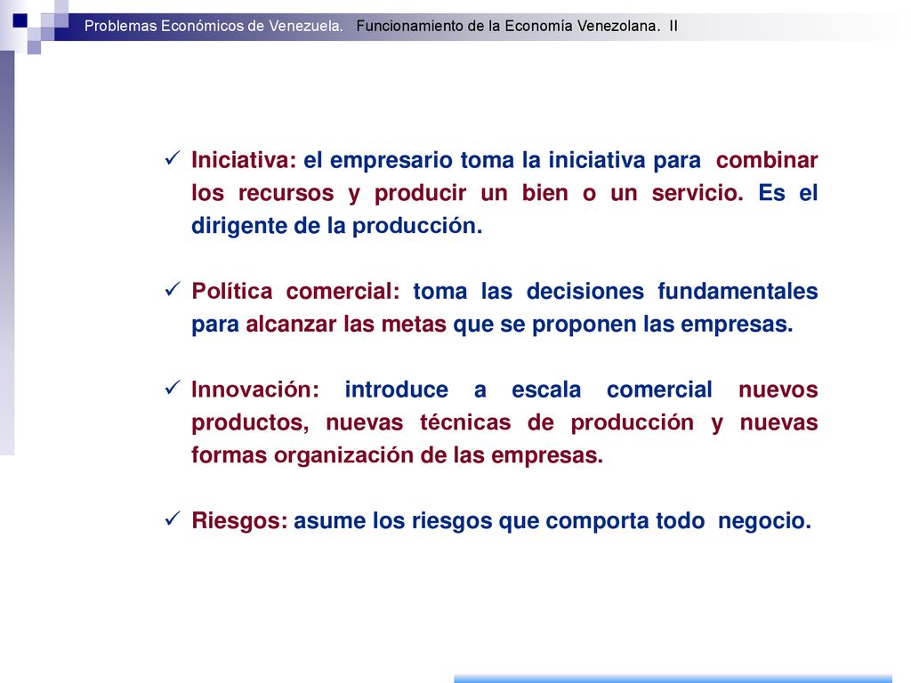 Iniciativa: el empresario toma la iniciativa para combinar los recursos y producir un bien o un servicio. Es el dirigente de la producción.
