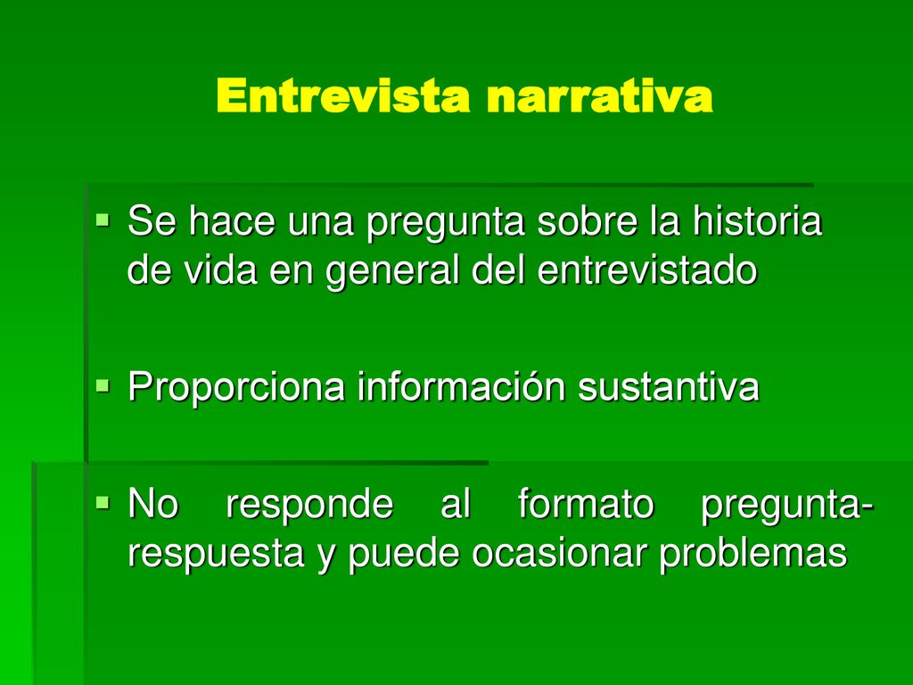Entrevista narrativa Se hace una pregunta sobre la historia de vida en general del entrevistado. Proporciona información sustantiva.
