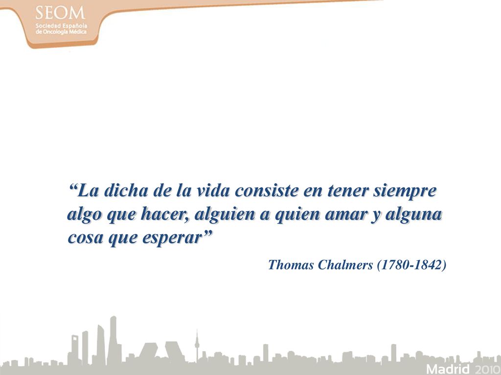 La dicha de la vida consiste en tener siempre algo que hacer, alguien a quien amar y alguna cosa que esperar