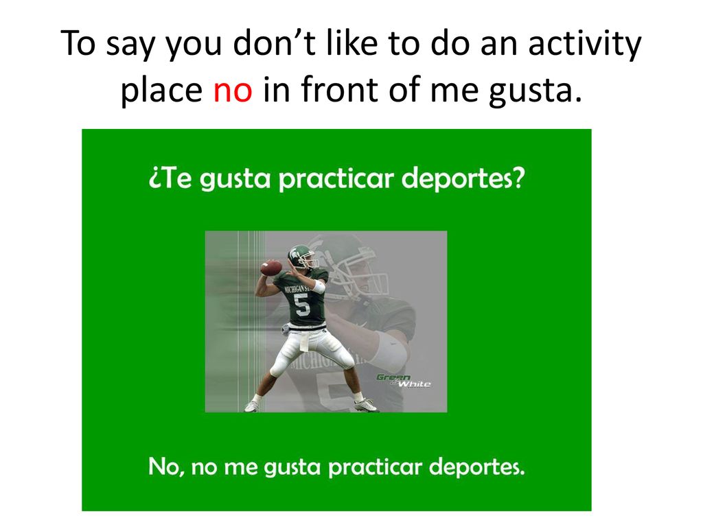 To say you don’t like to do an activity place no in front of me gusta.