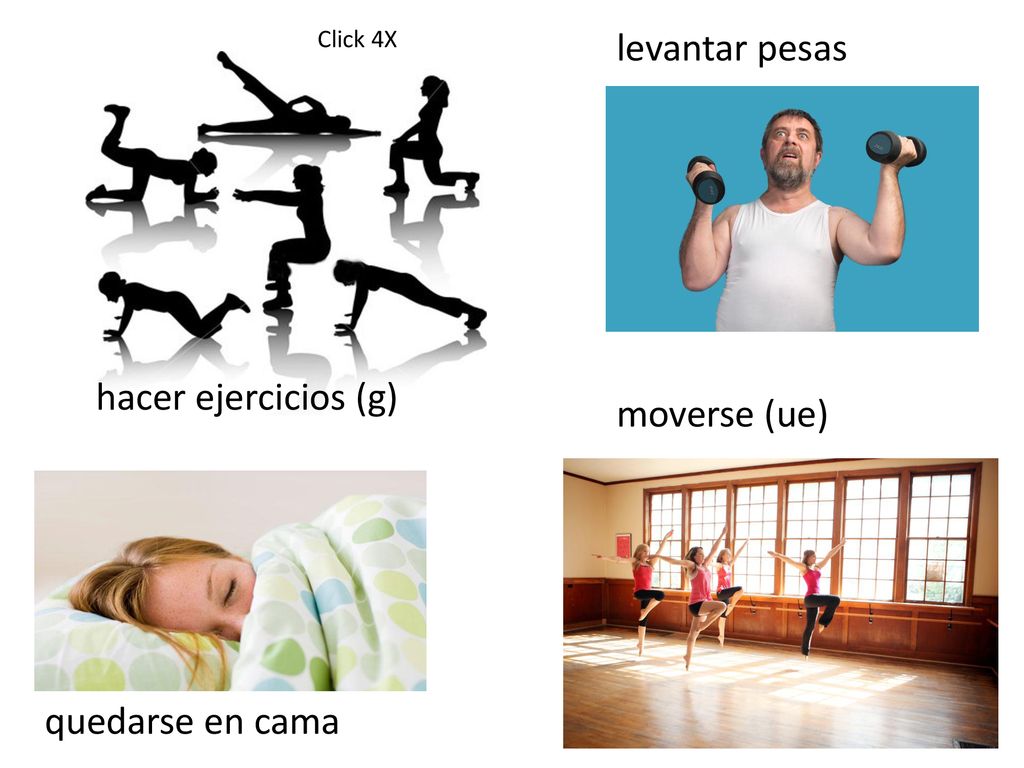 levantar pesas hacer ejercicios (g) moverse (ue) quedarse en cama