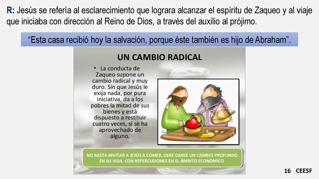 R: Jesús se refería al esclarecimiento que lograra alcanzar el espíritu de Zaqueo y al viaje que iniciaba con dirección al Reino de Dios, a través del auxilio al prójimo.