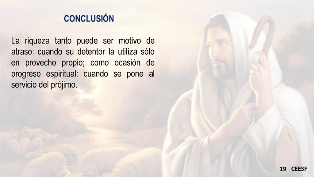 La riqueza tanto puede ser motivo de atraso: cuando su detentor la utiliza sólo en provecho propio; como ocasión de progreso espiritual: cuando se pone al servicio del prójimo.