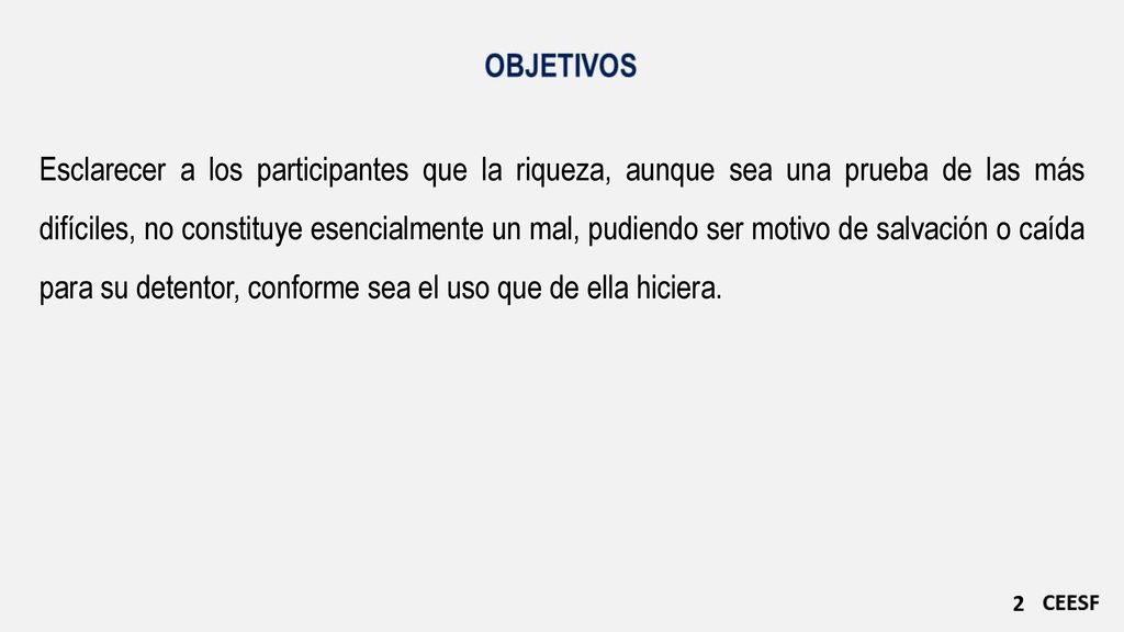 Esclarecer a los participantes que la riqueza, aunque sea una prueba de las más difíciles, no constituye esencialmente un mal, pudiendo ser motivo de salvación o caída para su detentor, conforme sea el uso que de ella hiciera.