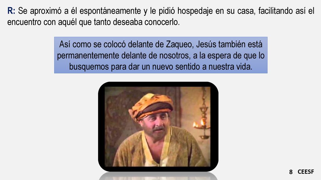 R: Se aproximó a él espontáneamente y le pidió hospedaje en su casa, facilitando así el encuentro con aquél que tanto deseaba conocerlo.