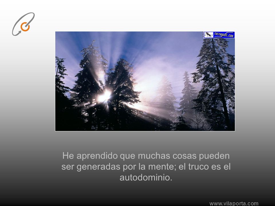 He aprendido que muchas cosas pueden ser generadas por la mente; el truco es el autodominio.