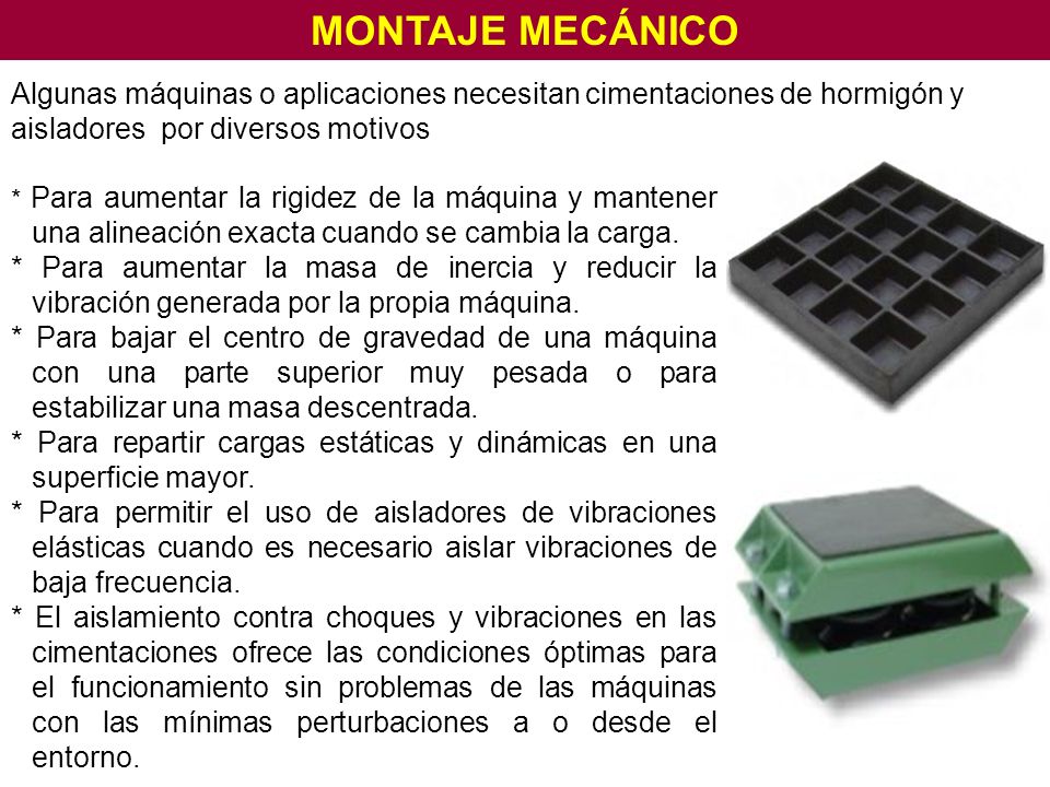 MONTAJE MECÁNICO Algunas máquinas o aplicaciones necesitan cimentaciones de hormigón y aisladores por diversos motivos.