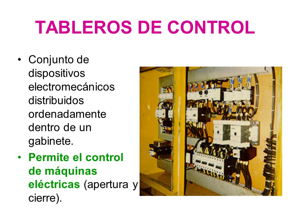 TABLEROS DE CONTROL Conjunto de dispositivos electromecánicos distribuidos ordenadamente dentro de un gabinete.