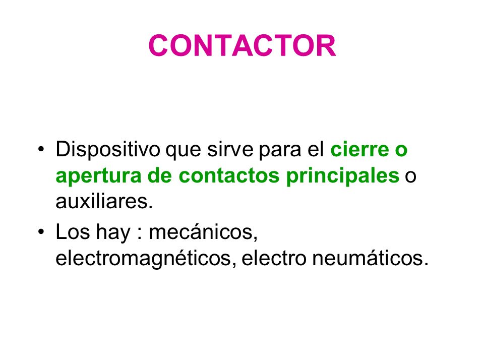 CONTACTOR Dispositivo que sirve para el cierre o apertura de contactos principales o auxiliares.