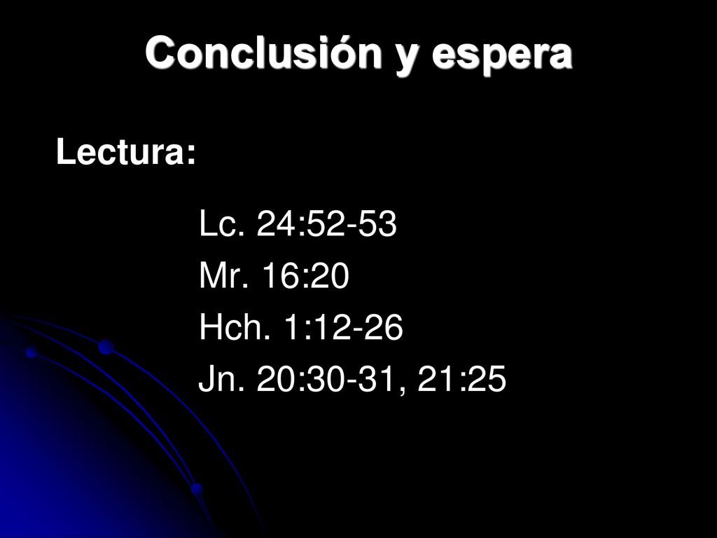 Conclusión y espera Lectura: Lc. 24:52-53 Mr. 16:20 Hch. 1:12-26