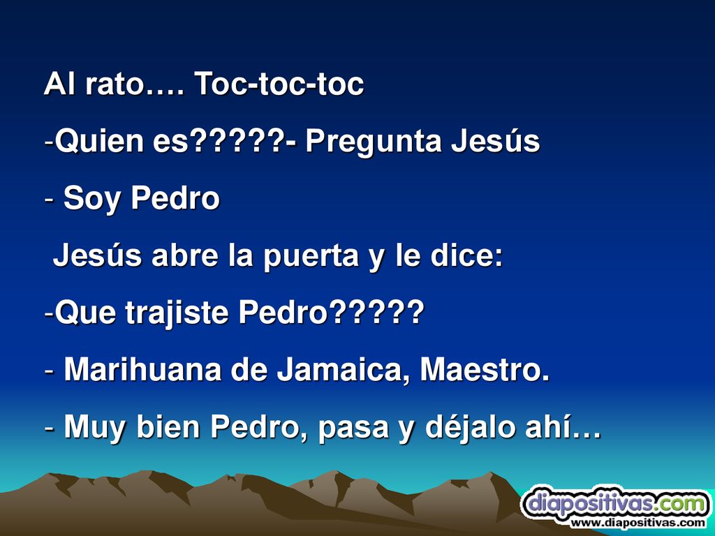 Al rato…. Toc-toc-toc Quien es - Pregunta Jesús. Soy Pedro. Jesús abre la puerta y le dice: Que trajiste Pedro