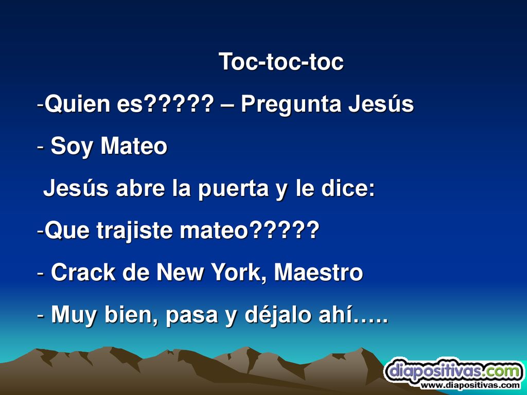Toc-toc-toc Quien es – Pregunta Jesús. Soy Mateo. Jesús abre la puerta y le dice: Que trajiste mateo