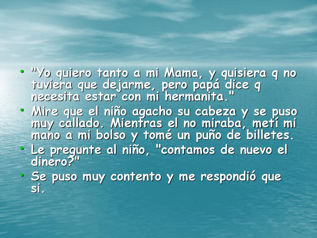 Yo quiero tanto a mi Mama, y quisiera q no tuviera que dejarme, pero papá dice q necesita estar con mi hermanita.