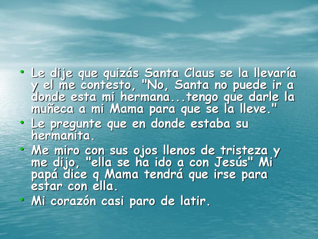 Le dije que quizás Santa Claus se la llevaría y el me contesto, No, Santa no puede ir a donde esta mi hermana...tengo que darle la muñeca a mi Mama para que se la lleve.