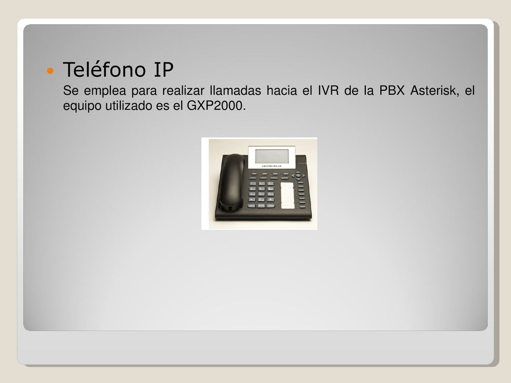 Teléfono IP Se emplea para realizar llamadas hacia el IVR de la PBX Asterisk, el equipo utilizado es el GXP2000.
