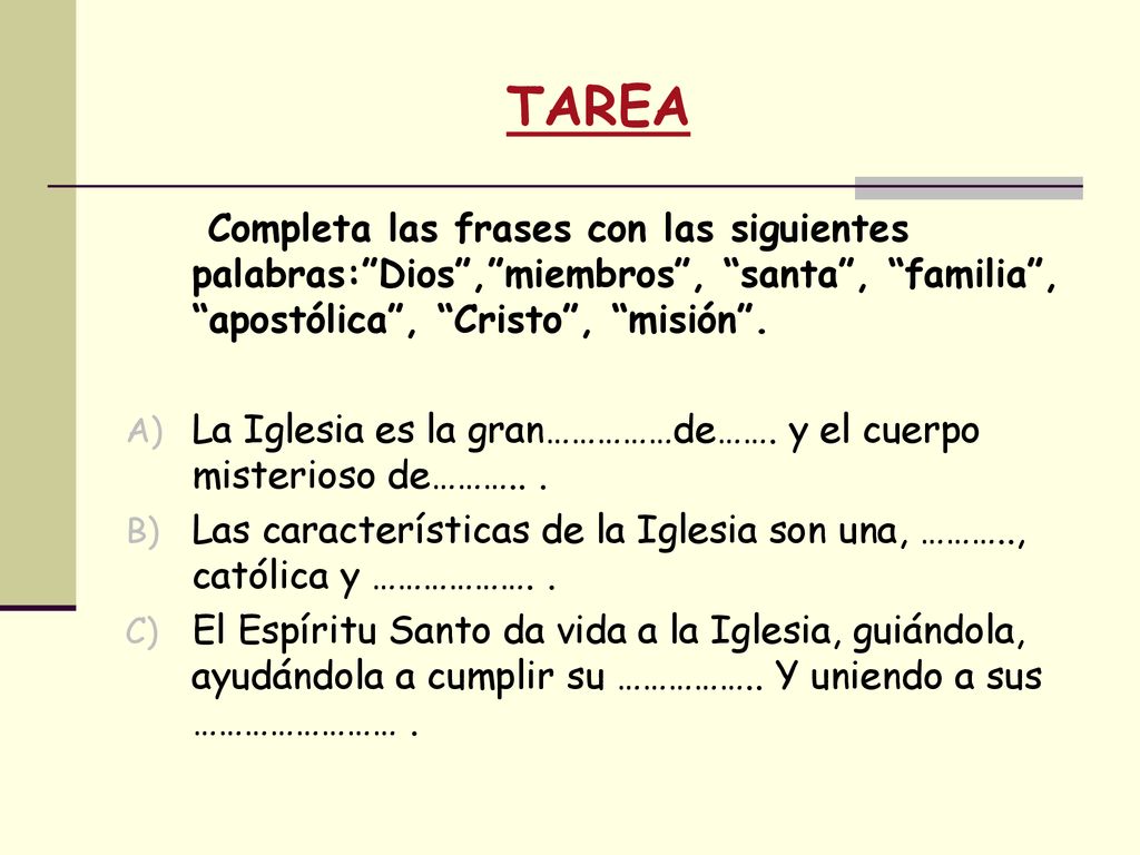 TAREA Completa las frases con las siguientes palabras: Dios , miembros , santa , familia , apostólica , Cristo , misión .
