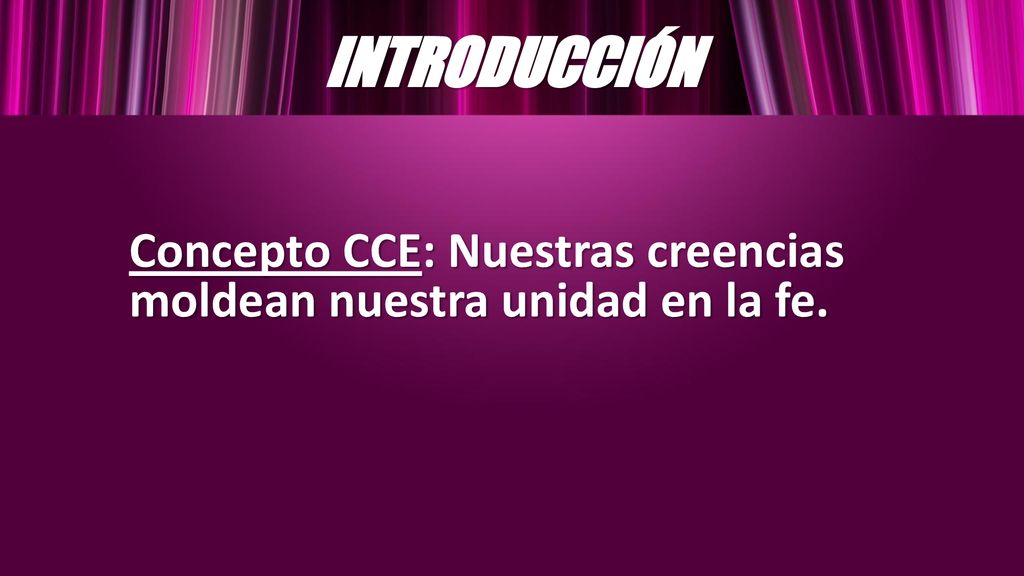 INTRODUCCIÓN Concepto CCE: Nuestras creencias moldean nuestra unidad en la fe.