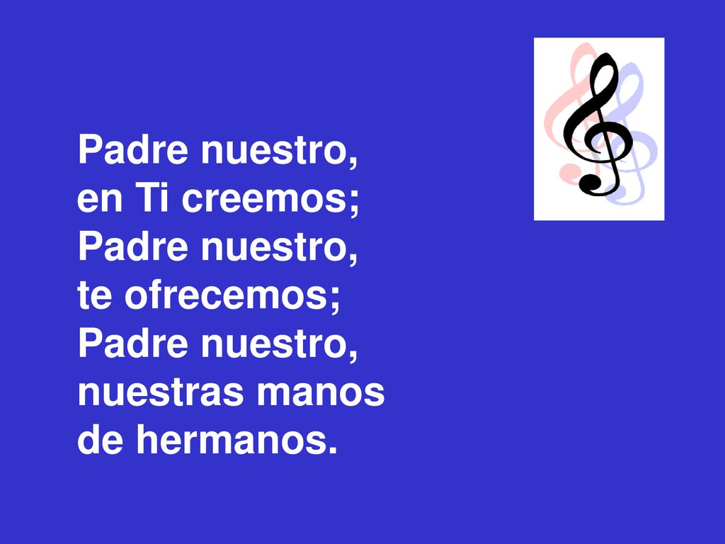 Padre nuestro, en Ti creemos; te ofrecemos; nuestras manos de hermanos.