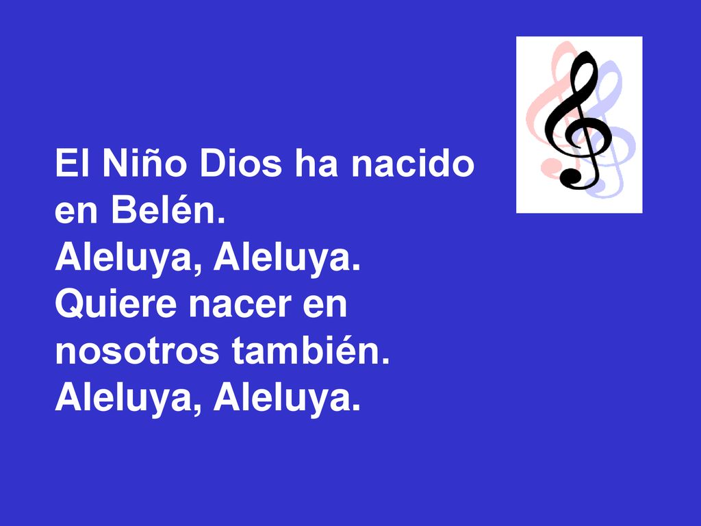 El Niño Dios ha nacido en Belén. Aleluya, Aleluya. Quiere nacer en nosotros también.
