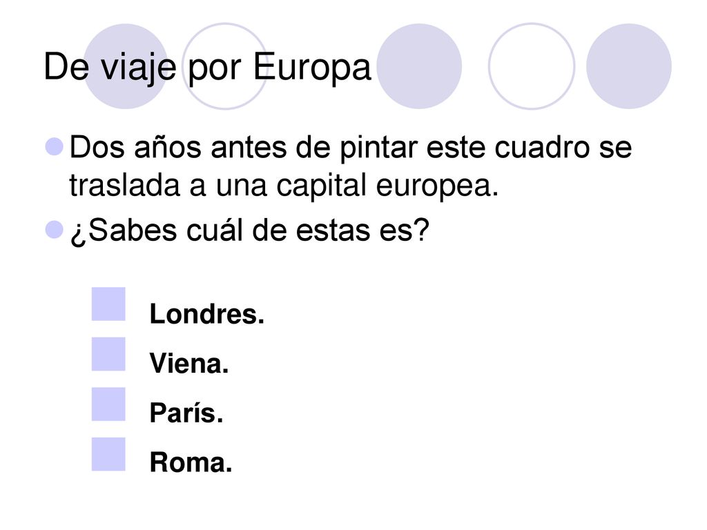 De viaje por Europa Dos años antes de pintar este cuadro se traslada a una capital europea. ¿Sabes cuál de estas es