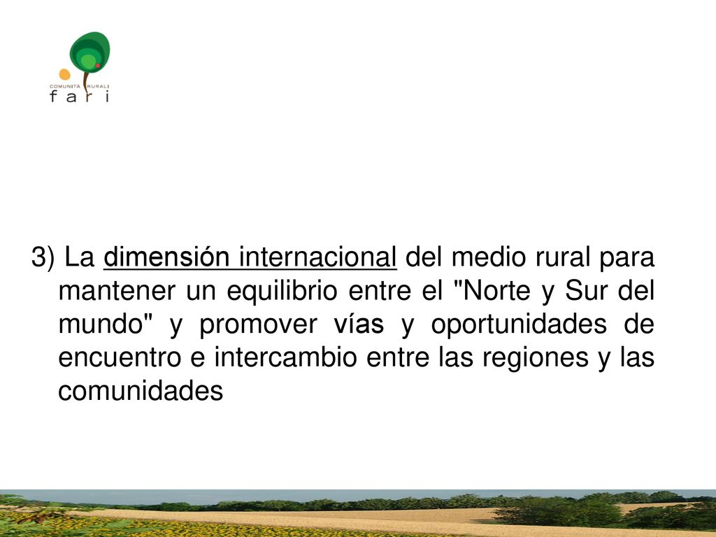 3) La dimensión internacional del medio rural para mantener un equilibrio entre el Norte y Sur del mundo y promover vías y oportunidades de encuentro e intercambio entre las regiones y las comunidades