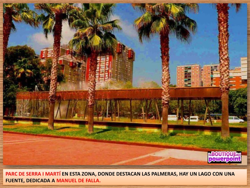 PARC DE SERRA I MARTÍ EN ESTA ZONA, DONDE DESTACAN LAS PALMERAS, HAY UN LAGO CON UNA FUENTE, DEDICADA A MANUEL DE FALLA.