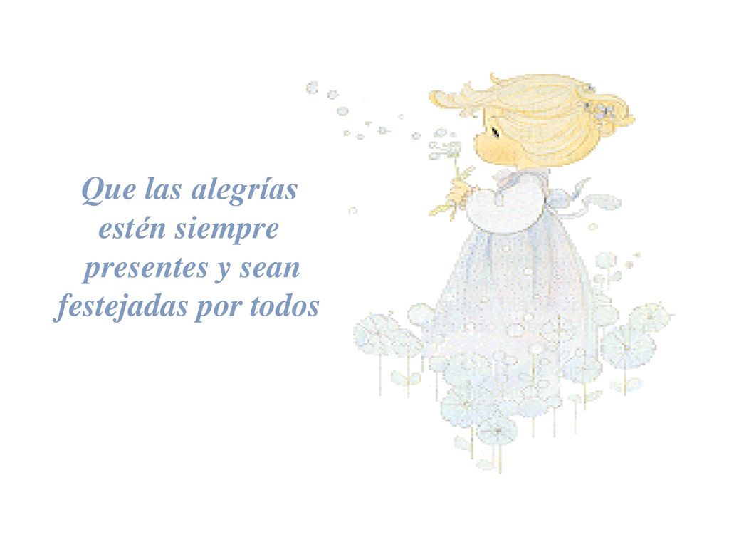 Que las alegrías estén siempre presentes y sean festejadas por todos