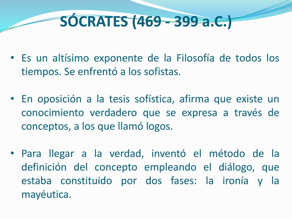 SÓCRATES ( a.C.) Es un altísimo exponente de la Filosofía de todos los tiempos. Se enfrentó a los sofistas.
