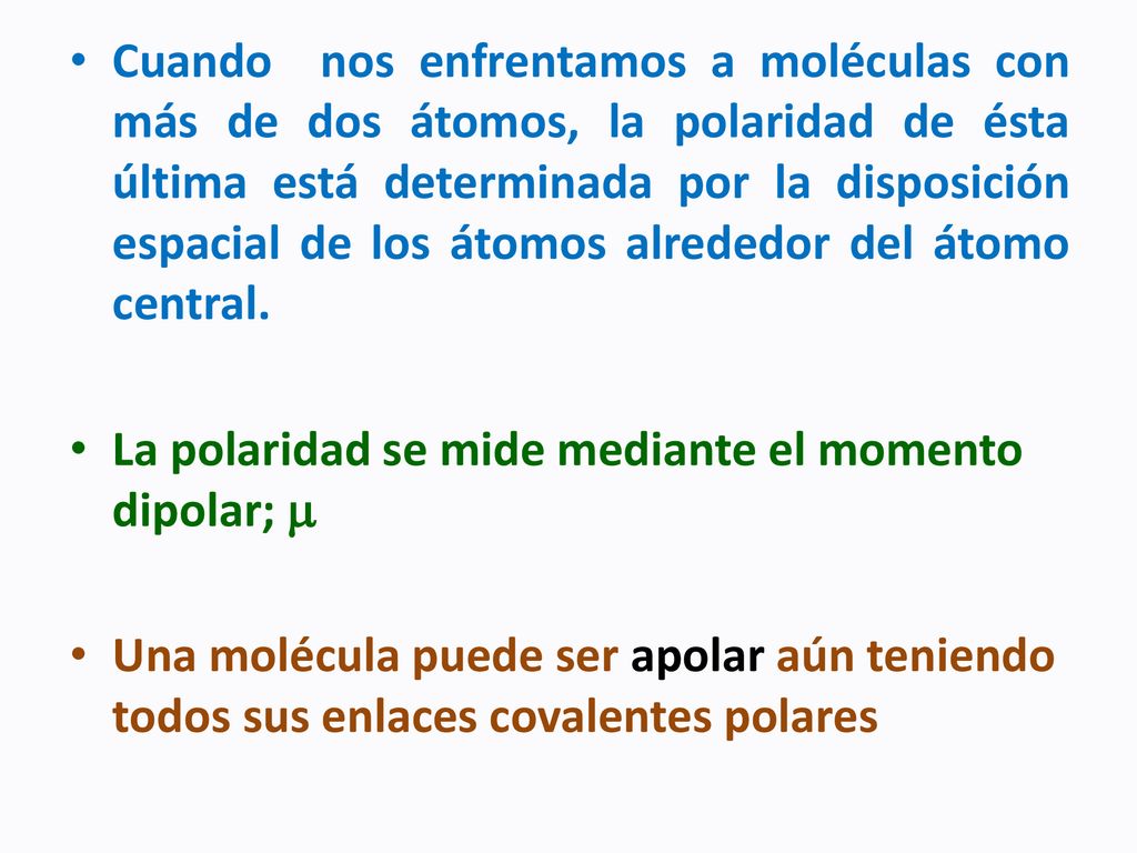 Cuando nos enfrentamos a moléculas con más de dos átomos, la polaridad de ésta última está determinada por la disposición espacial de los átomos alrededor del átomo central.