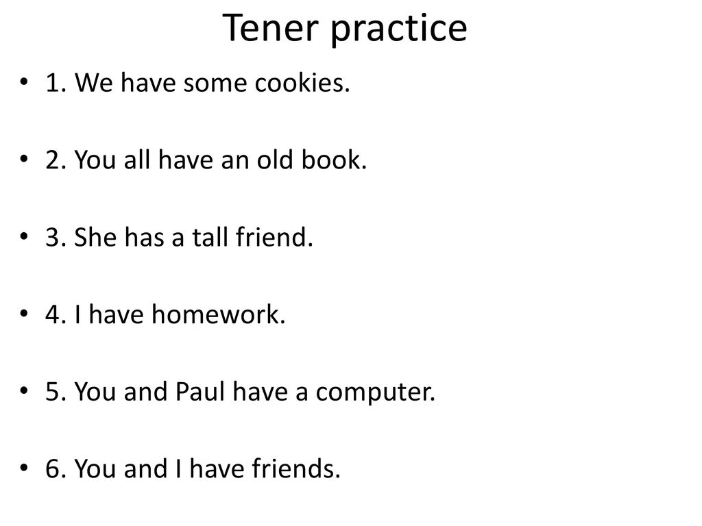 Tener practice 1. We have some cookies. 2. You all have an old book.