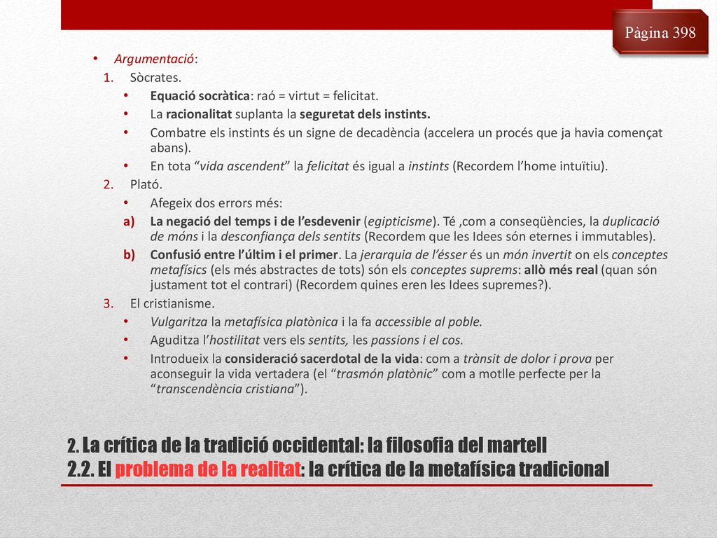 Pàgina 398 Argumentació: Sòcrates. Equació socràtica: raó = virtut = felicitat. La racionalitat suplanta la seguretat dels instints.