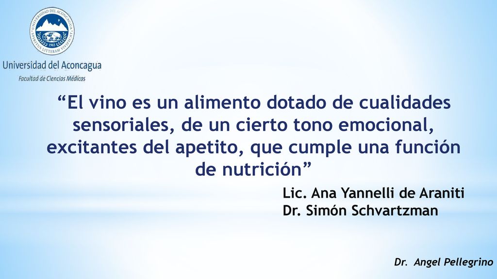 El vino es un alimento dotado de cualidades sensoriales, de un cierto tono emocional, excitantes del apetito, que cumple una función de nutrición
