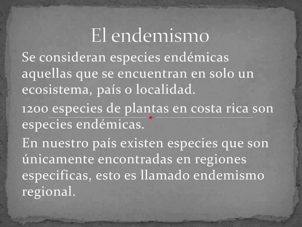 El endemismo Se consideran especies endémicas aquellas que se encuentran en solo un ecosistema, país o localidad.