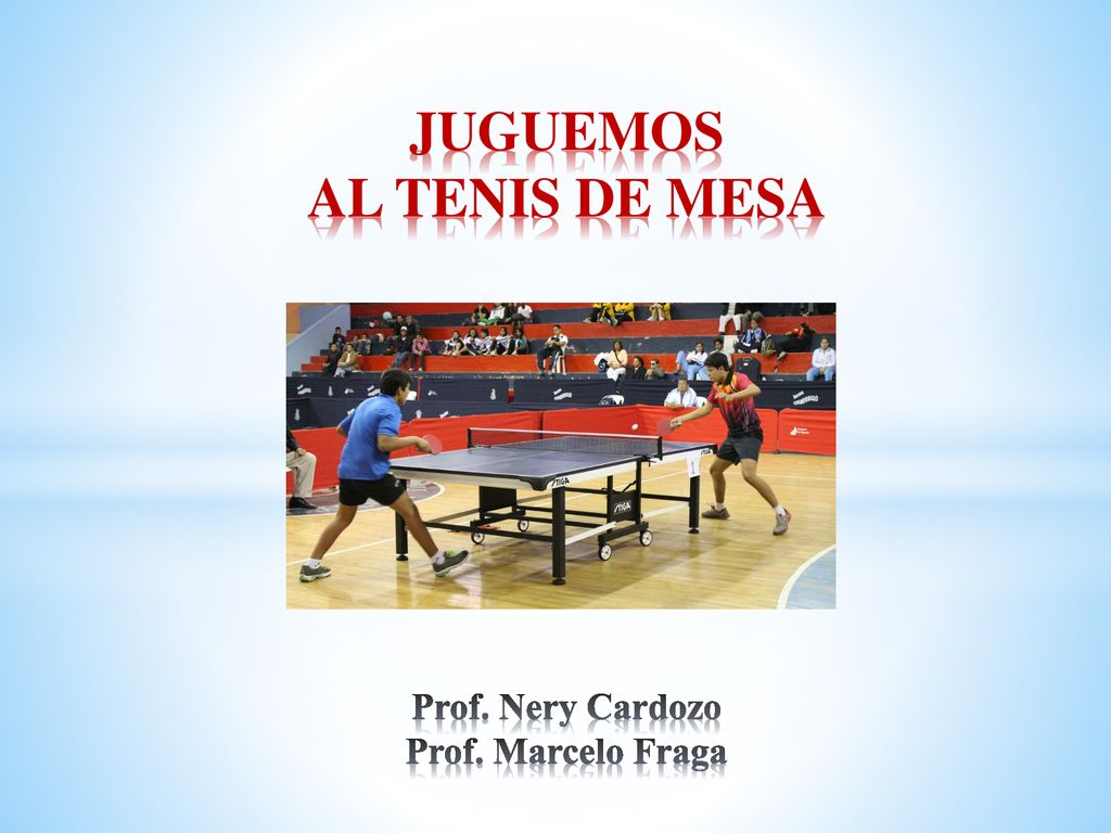 JUGUEMOS AL TENIS DE MESA Prof. Nery Cardozo Prof. Marcelo Fraga