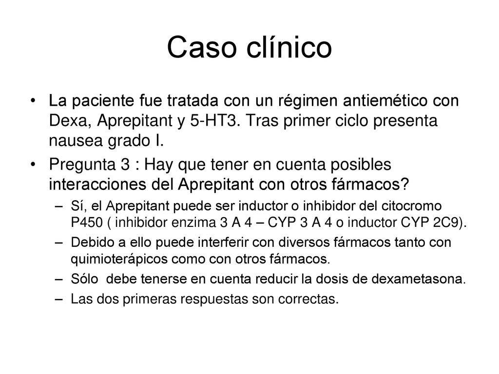 Caso clínico La paciente fue tratada con un régimen antiemético con Dexa, Aprepitant y 5-HT3. Tras primer ciclo presenta nausea grado I.