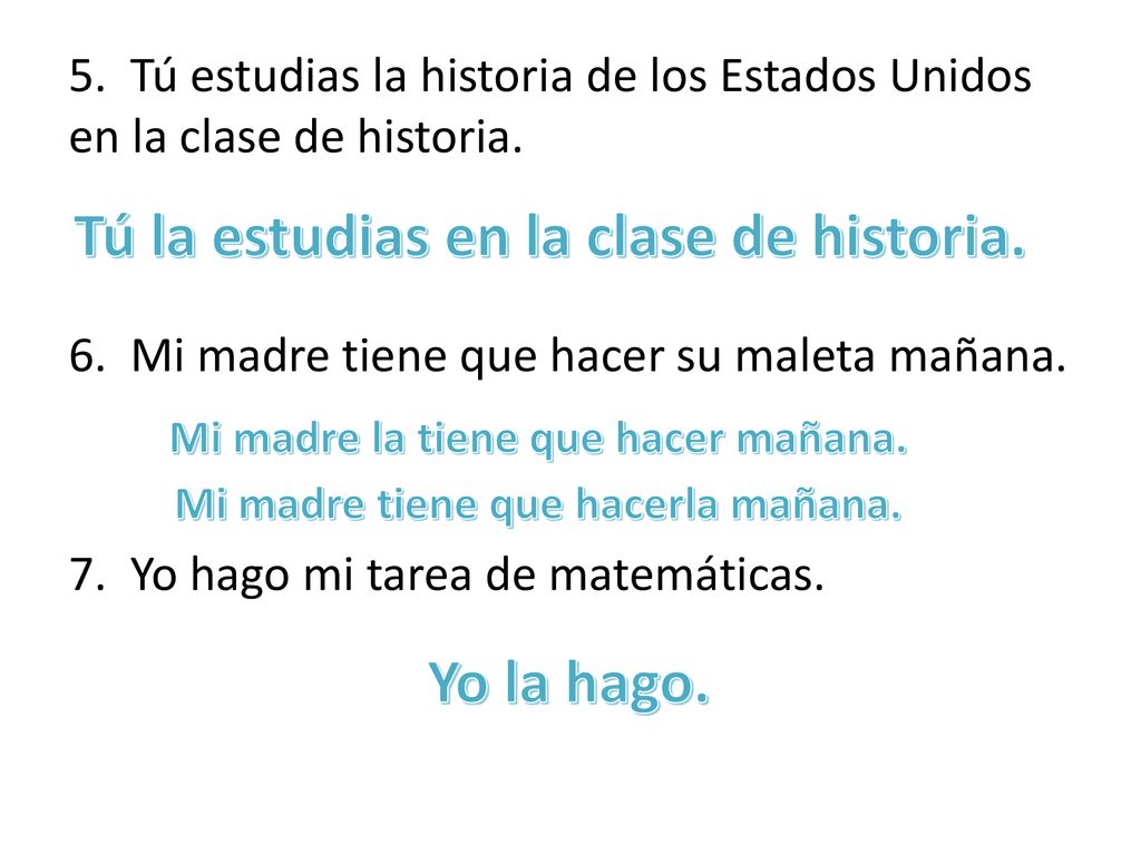 Tú la estudias en la clase de historia. Yo la hago.