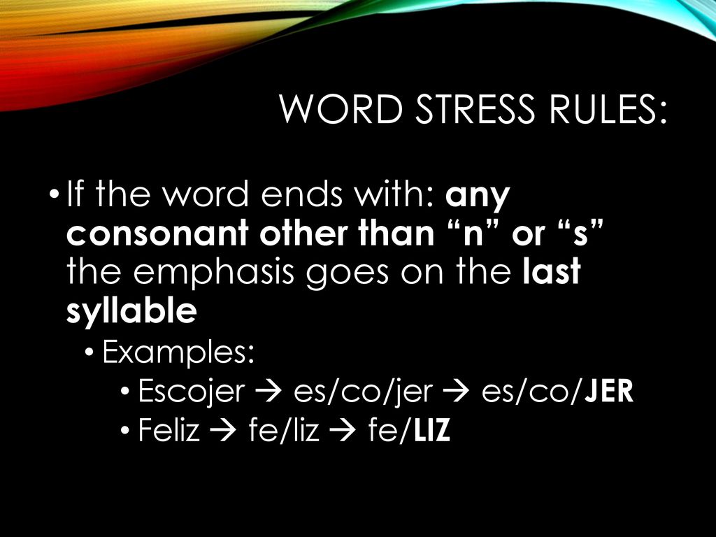 Word Stress Rules: If the word ends with: any consonant other than n or s the emphasis goes on the last syllable.