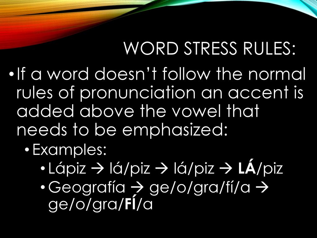 Word Stress Rules: If a word doesn’t follow the normal rules of pronunciation an accent is added above the vowel that needs to be emphasized: