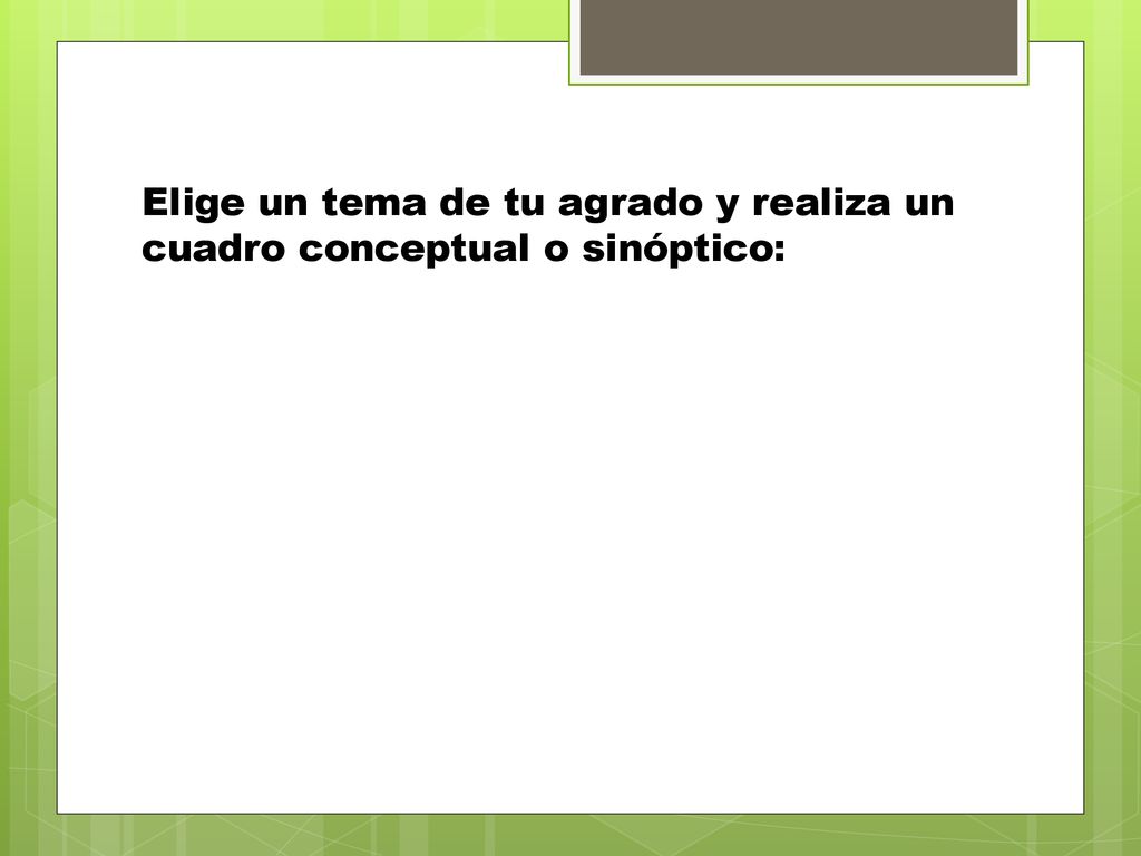 Elige un tema de tu agrado y realiza un cuadro conceptual o sinóptico: