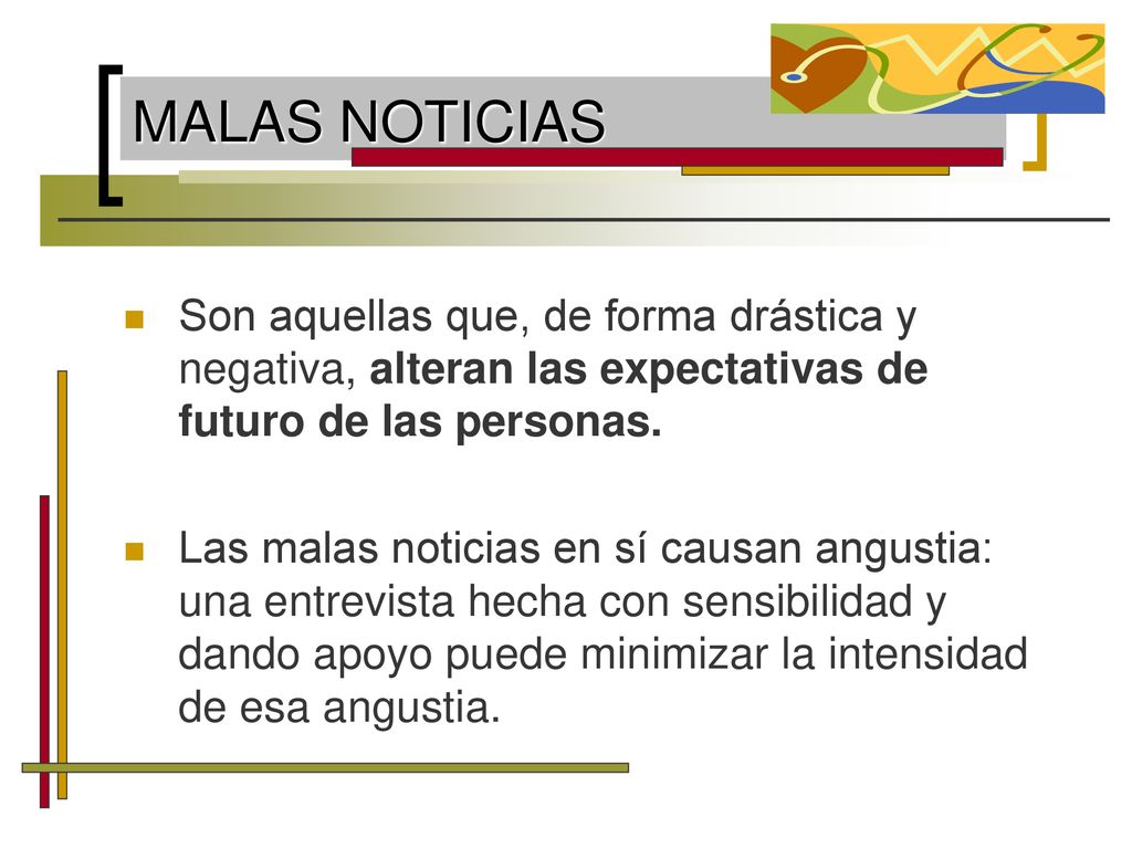 MALAS NOTICIAS Son aquellas que, de forma drástica y negativa, alteran las expectativas de futuro de las personas.