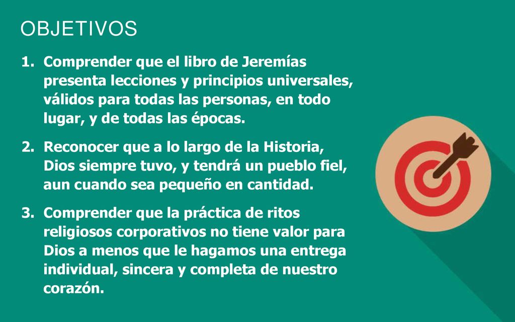 Comprender que el libro de Jeremías presenta lecciones y principios universales, válidos para todas las personas, en todo lugar, y de todas las épocas.